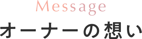 Message オーナーの想い